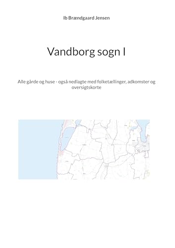 Vandborg sogn I: Alle gårde og huse - også nedlagte med folketællinger, adkomster og oversigtskorte von BoD – Books on Demand – Dänemark