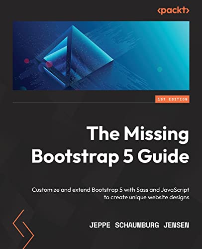 The Missing Bootstrap 5 Guide: Customize and extend Bootstrap 5 with Sass and JavaScript to create unique website designs von Packt Publishing