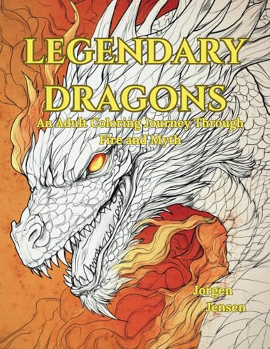 LEGENDARY DRAGONS: An Adult Coloring Journey Through Fire and Myth von Independently published