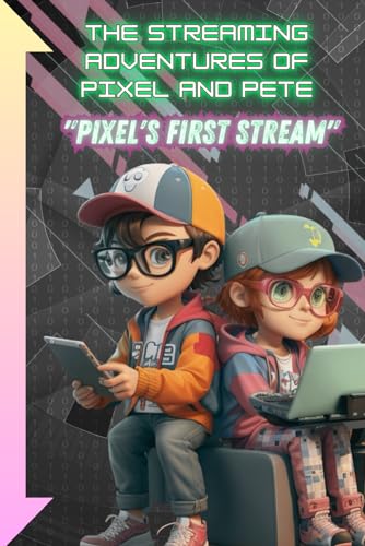 The Streaming Adventures of Pixel and Pete: Pixel's First Stream! von Independently published