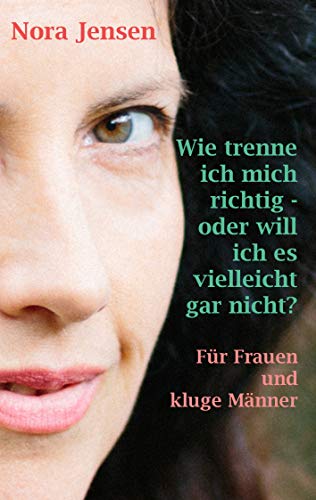 Wie trenne ich mich richtig - oder will ich es vielleicht gar nicht?: Für Frauen und kluge Männer Wie trenne ich mich richtig - oder will ich es vielleicht gar nicht?: Für Frauen und kluge Männer