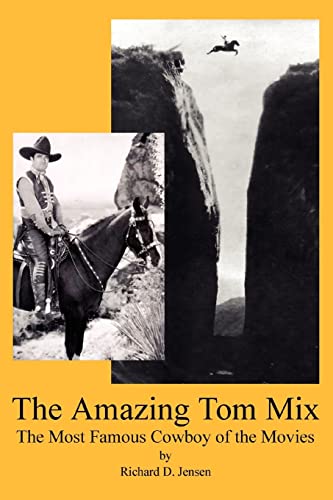 The Amazing Tom Mix: The Most Famous Cowboy of the Movies