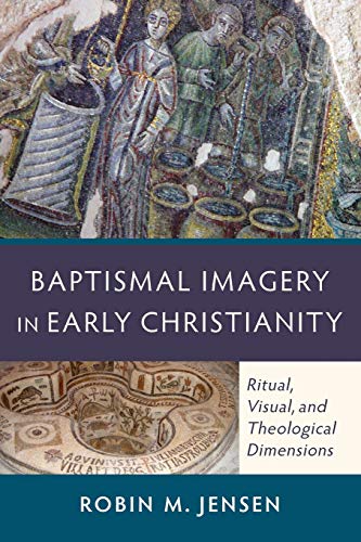 Baptismal Imagery in Early Christianity: Ritual, Visual, And Theological Dimensions