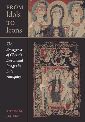 From Idols to Icons: The Emergence of Christian Devotional Images in Late Antiquity (Christianity in Late Antiquity, 12, Band 12) von University of California Press