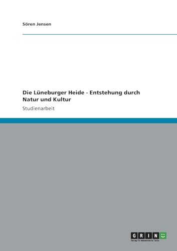 Die Lüneburger Heide - Entstehung durch Natur und Kultur von GRIN Verlag