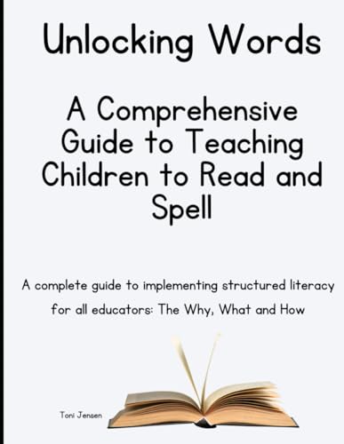 Unlocking Words: A Comprehensive Guide to Teaching Children to Read and Spell: A complete guide to implementing structured literacy for all educators: The Why, What and How von Independently published
