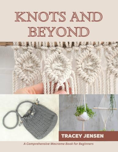Knots and Beyond: A Comprehensive Macrame Book for Beginners von Independently published