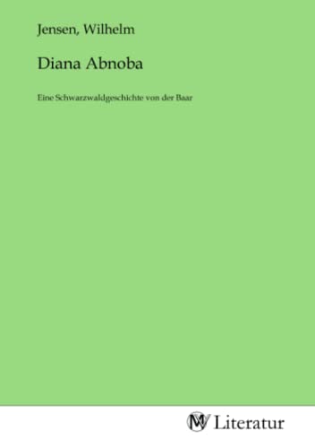 Diana Abnoba: Eine Schwarzwaldgeschichte von der Baar Diana Abnoba: Eine Schwarzwaldgeschichte von der Baar