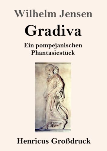 Gradiva (Großdruck): Ein pompejanischen Phantasiestück von Henricus