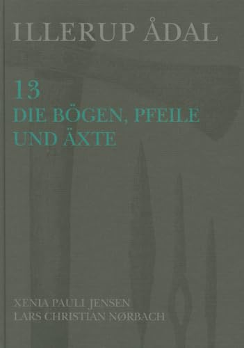 Illerup Adal 13: Die Bogen, Pfeile Und Axte (Jutland Archaeological Society Publications, 25:13:00)