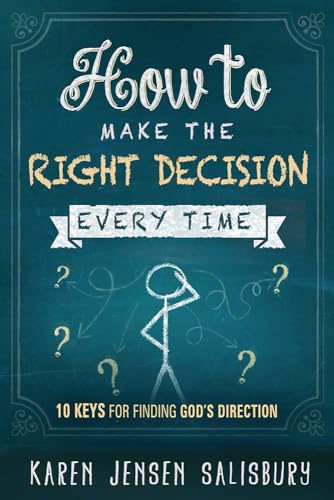 How To Make The Right Decision Every Time: 10 Keys for Finding God's Direction