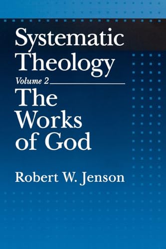 Systematic Theology, Vol. 2: The Works of God: Volume 2: The Works of God (Systematic Theology, Volume 2)