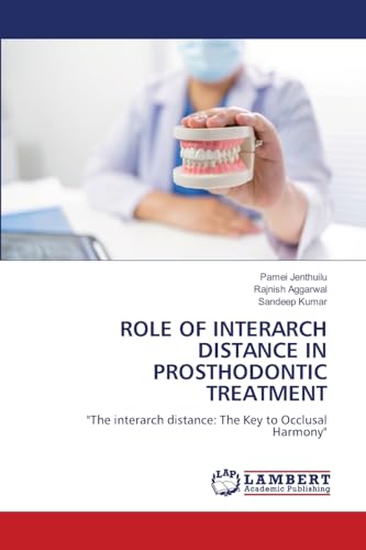 ROLE OF INTERARCH DISTANCE IN PROSTHODONTIC TREATMENT: "The interarch distance: The Key to Occlusal Harmony" von LAP LAMBERT Academic Publishing