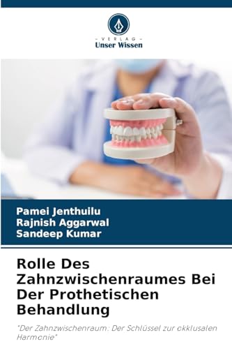 Rolle Des Zahnzwischenraumes Bei Der Prothetischen Behandlung: "Der Zahnzwischenraum: Der Schlüssel zur okklusalen Harmonie" von Verlag Unser Wissen