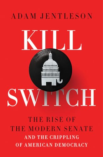 Kill Switch - The Rise of the Modern Senate and the Crippling of American Democracy