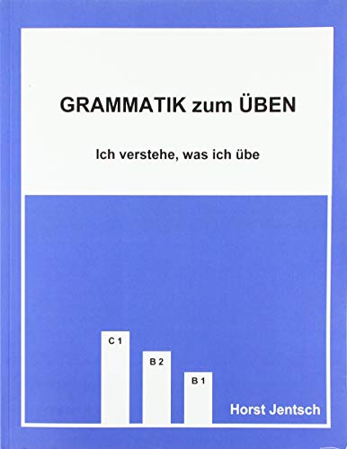 Grammatik zum Üben B1 - C1: Ich verstehe, was ich übe