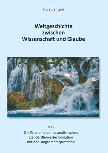 Weltgeschichte zwischen Wissenschaft und Glaube / Teil 2: Die Probleme der naturalistischen Standartlehre der Evolution mit der Langzeitinterpretation von Books on Demand