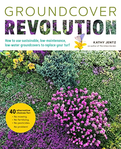 Groundcover Revolution: How to use sustainable, low-maintenance, low-water groundcovers to replace your turf - 40 alternative choices for: - No Mowing. - No fertilizing. - No pesticides. - No problem! Groundcover Revolution: How to use sustainable, low-maintenance, low-water groundcovers to replace your turf - 40 alternative choices for: - No Mowing. - No fertilizing. - No pesticides. - No problem!