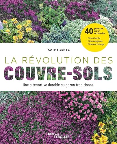 La révolution des couvre-sols, Une alternative durable au gazon traditionnel: 40 plantes pour un jardin sans tonte, sans engrais et sans arrosage La révolution des couvre-sols, Une alternative durable au gazon traditionnel: 40 plantes pour un jardin sans tonte, sans engrais et sans arrosage