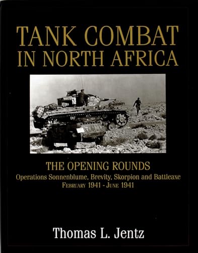 Tank Combat in North Africa: The ening Rounds erations Sonnenblume, Brevity, Skorpion and Battleaxe: The Opening Rounds Operations Sonnenblume, ... 1941-June 1941 (Schiffer Military History)