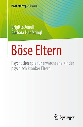 Böse Eltern: Psychotherapie für erwachsene Kinder psychisch kranker Eltern (Psychotherapie: Praxis) von Springer