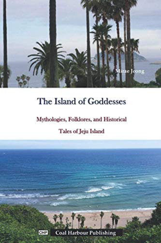The Island of Goddesses. Mythologies, Folklores, and Historical Tales of Jeju Island.