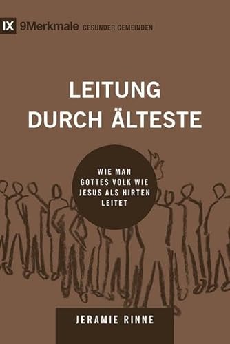 Leitung durch Älteste: Wie man Gottes Volk wie Jesus als Hirten leitet (9Merkmale: einer gesunden Gemeinde)