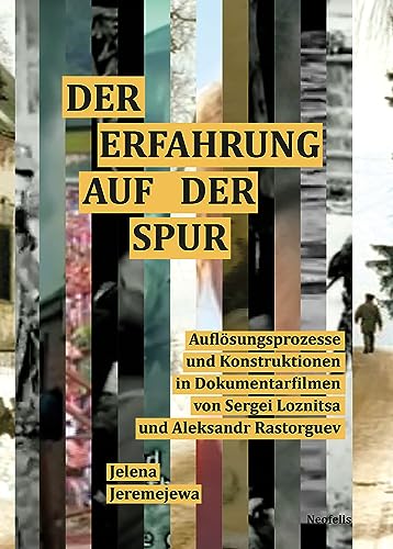 Der Erfahrung auf der Spur: Auflösungsprozesse und Konstruktionen in Dokumentarfilmen von Sergei Loznitsa und Aleksandr Rastorguev