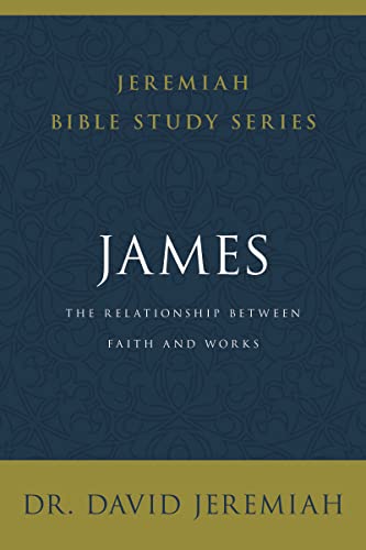 James: The Relationship Between Faith and Works (Jeremiah Bible Study Series)