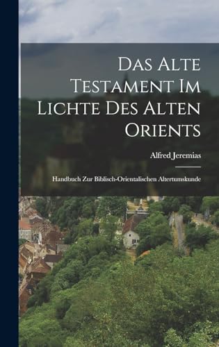 Das Alte Testament Im Lichte Des Alten Orients: Handbuch Zur Biblisch-Orientalischen Altertumskunde