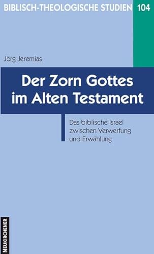 Der Zorn Gottes im Alten Testament: Das biblische Israel zwischen Verwerfung und Erwählung (Biblisch-Theologische Studien)