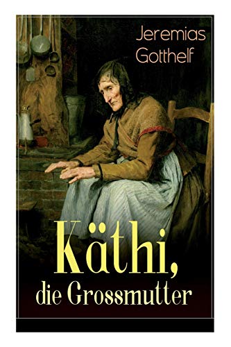 Käthi, die Grossmutter: Eine starke Frauengeschichte aus dem 19. Jahrhundert von E-Artnow