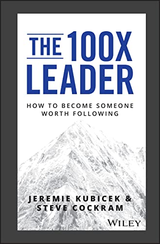 The 100x Leader: How to Become Someone Worth Following