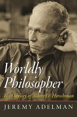 Worldly Philosopher: The Odyssey of Albert O. Hirschman von Princeton University Press