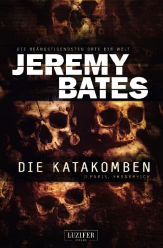 DIE KATAKOMBEN (Die beängstigendsten Orte der Welt 2): Horrorthriller von LUZIFER-Verlag