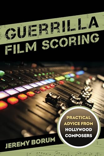 Guerrilla Film Scoring: Practical Advice from Hollywood Composers