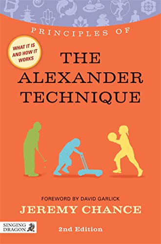 Principles of the Alexander Technique: What It Is, How It Works, and What It Can Do For You (Principle of) von Singing Dragon