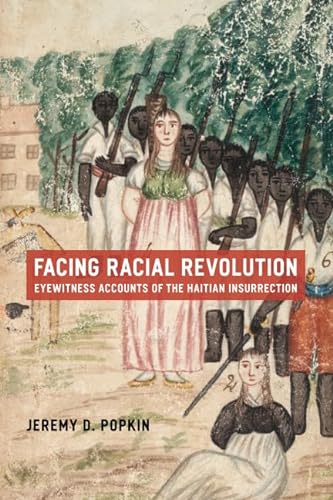 Facing Racial Revolution: Eyewitness Accounts of the Haitian Insurrection von University of Chicago Press