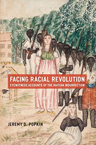 Facing Racial Revolution: Eyewitness Accounts of the Haitian Insurrection von University of Chicago Press