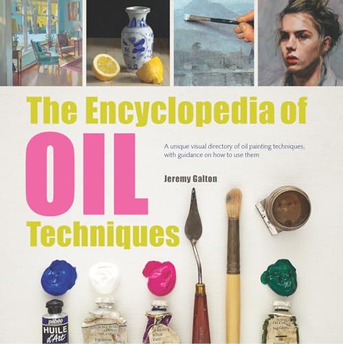The Encyclopedia of Oil Techniques: A Unique Visual Directory of Oil Painting Techniques, with Guidance on How to Use Them von Search Press
