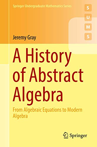 A History of Abstract Algebra: From Algebraic Equations to Modern Algebra (Springer Undergraduate Mathematics Series) von Springer