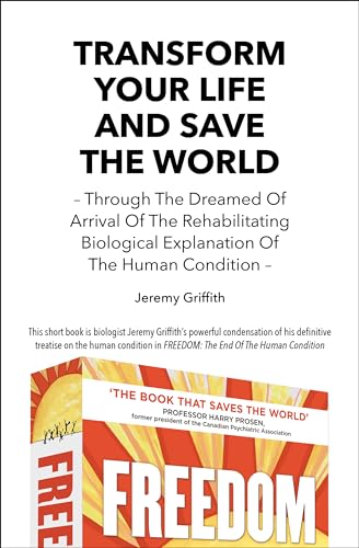 Transform Your Life And Save The World: Through The Dreamed Of Arrival Of The Rehabilitating Biological Explanation Of The Human Condition von WTM Publishing and Communications