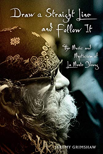 Draw a Straight Line and Follow It: The Music and Mysticism of LaMonte Young