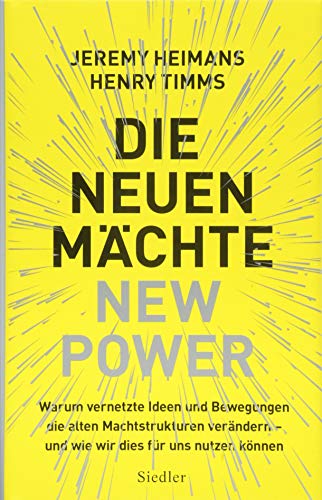 Die neuen Mächte – New Power: Warum vernetzte Ideen und Bewegungen die alten Machtstrukturen verändern - und wie wir dies für uns nutzen können von Siedler