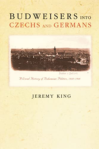 Budweisers into Czechs and Germans: A Local History Of Bohemian Politics, 1848-1948 von Princeton University Press