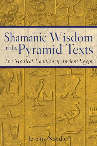 Shamanic Wisdom in the Pyramid Texts: The Mystical Tradition of Ancient Egypt von Inner Traditions
