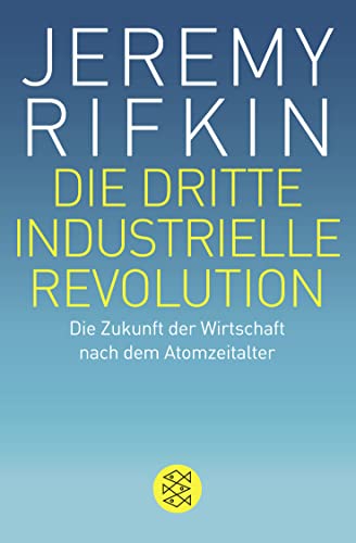 Die dritte industrielle Revolution: Die Zukunft der Wirtschaft nach dem Atomzeitalter Die dritte industrielle Revolution: Die Zukunft der Wirtschaft nach dem Atomzeitalter