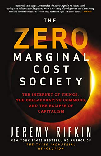Zero Marginal Cost Society: The Internet of Things, the Collaborative Commons, and the Eclipse of Capitalism Zero Marginal Cost Society: The Internet of Things, the Collaborative Commons, and the Eclipse of Capitalism