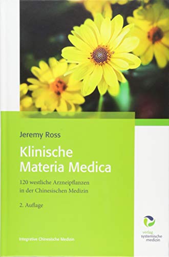 Klinische Materia Medica: 120 westliche Arzneipflanzen in der Chinesischen Medizin von Systemische Medizin AG