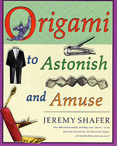 Origami to Astonish and Amuse: Over 400 Original Models, Including Such "Classics" as the Chocolate-Covered Ant, the Transvestite Puppet, the Invisib Origami to Astonish and Amuse: Over 400 Original Models, Including Such "Classics" as the Chocolate-Covered Ant, the Transvestite Puppet, the Invisib